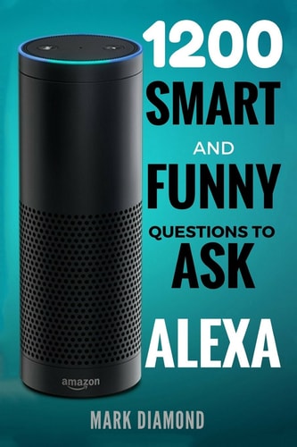 Alexa 1200 Smart and Funny Questions to Ask Alexa