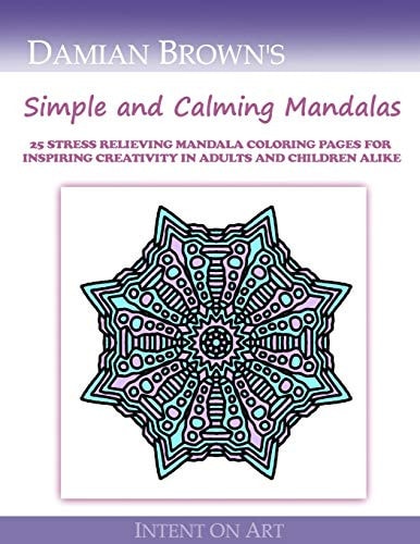 Simple And Calming Mandals 25 Stress Relieving Mandalas For Inspiring Creativity In Adults And Children Alike