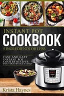 Instant Pot Cookbook 5 Ingredients Or Less Fast and Easy Instant Pot Cooker Recipes for Your Whole Family
