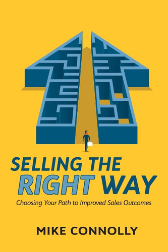Selling the Right Way Choosing Your Path to Improved Sales Outcomes