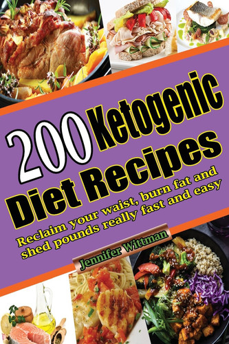 Ketogenic Diet Recipes 200 Recipes, Reclaim Your Waist, Burn Fat and Shed Pounds Really Fast and Easy