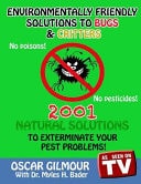 Environmentally Friendly Solutions to Bugs and Critters! 2001 Natural Solutions to Exterminate Your Pest Problems!