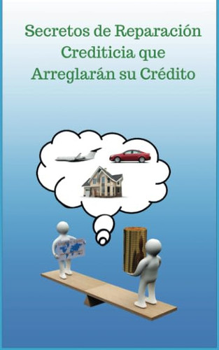 Secretos de Reparación Crediticia que Arreglarán su Crédito (Spanish Edition)