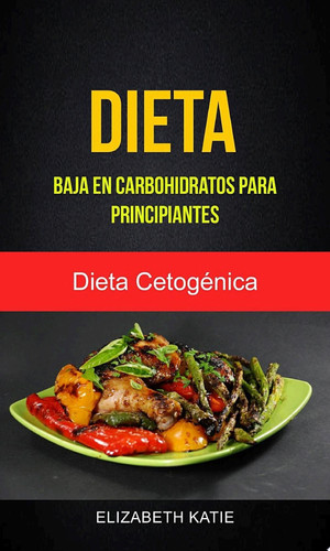 Dieta Baja En Carbohidratos Para Principiantes (Dieta Cetogénica)