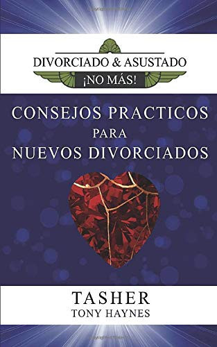 Consejos Prácticos Para Nuevos Divorciados: Divorciados y Asustados ¡No Más! (Spanish Edition)