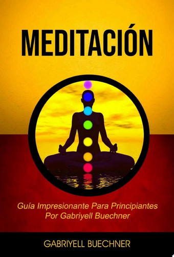 Meditación: Guía Impresionante Para Principiantes Por Gabriyell Buechner Meditation
