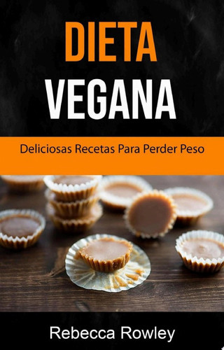 Dieta Vegana: Deliciosas Recetas Veganas Para Bajar De Peso
