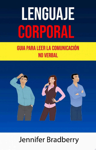 Lenguaje Corporal: Guia Para Leer La Comunicación No Verbal
