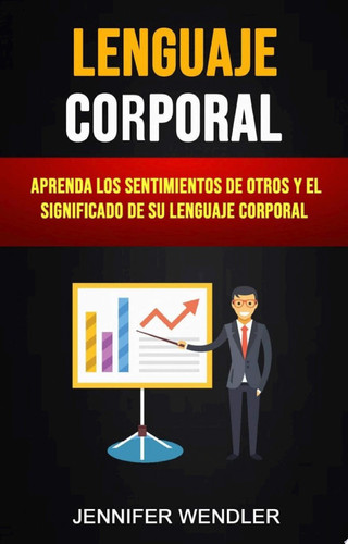 Lenguaje Corporal: Aprenda Los Sentimientos De Otros Y El Significado De Su Lenguaje Corporal Las personas mienten, pero hay una cosa que nunca lo hace: sus cuerpos.