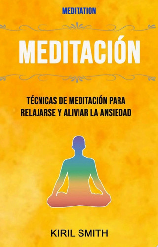 Meditación: Técnicas De Meditación Para Relajarse Y Aliviar La Ansiedad ( Meditation) Empezando con la meditación