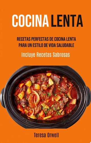Cocina Lenta: Recetas Perfectas De Cocina Lenta Para Un Estilo De Vida Saludable