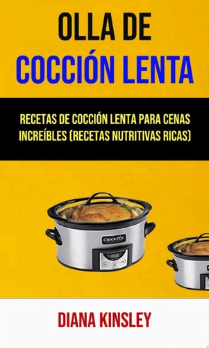 Olla De Cocción Lenta: Recetas De Cocción Lenta Para Cenas Increíbles (Recetas Nutritivas Ricas) Recetas ricas en nutrientes -