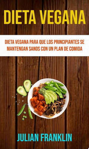 Dieta Vegana : Dieta Vegana Para Que Los Principiantes Se Mantengan Sanos Con Un Plan De Comida Dieta vegana para que los principiantes se mantengan sanos con un plan de comida