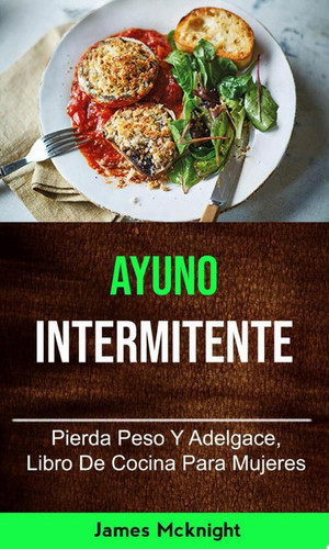 Ayuno Intermitente: Pierda Peso Y Adelgace, Libro De Cocina Para Mujeres