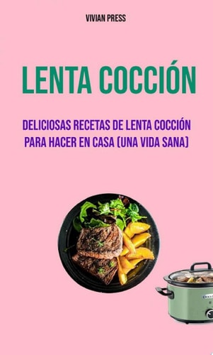 Lenta Cocción: Deliciosas Recetas De Lenta Cocción Para Hacer En Casa (Una Vida Sana)