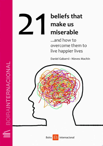 21 Beliefs That Make Us Miserable ...and how to overcome them to live happier lives