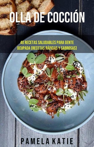 Olla De Cocción Lenta: 40 Recetas Saludables Para Gente Ocupada (Recetas Rápidas Y Sabrosas)