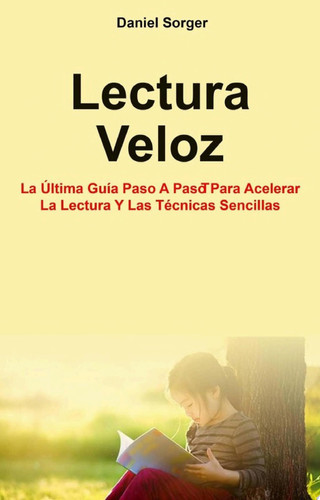 Lectura Veloz: La Última Guía Paso A Paso Para Acelerar La Lectura Y Las Técnicas Sencillas. La Última Guía Paso a Paso para Acelerar la Lectura y las Técnicas Sencillas.
