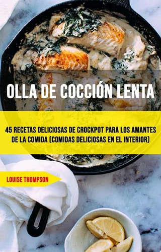 Olla De Cocción Lenta: 45 Recetas Deliciosas De Crockpot Para Los Amantes De La Comida (Comidas Deliciosas En El Interior) 45 recetas deliciosas de ollas de barro para amantes de la comida