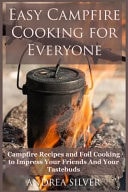 Easy Campfire Cooking For Everyone Campfire Recipes and Foil Cooking to Impress Your Friends And Your Tastebuds