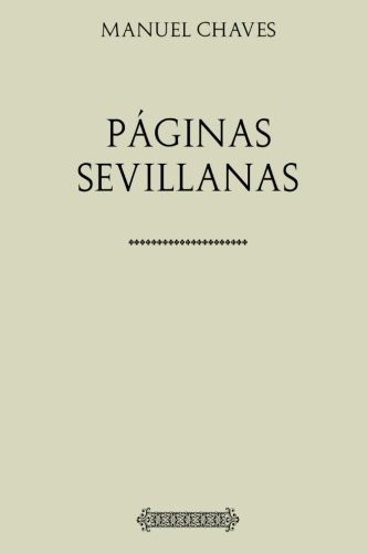 Páginas Sevillanas Sucesos Históricos, Personajes Célebres, Monumentos Notables, Tradiciones Populares, Cuentos Viejos, Leyendas y Curiosidades