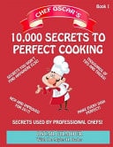 Chef Oscar's 10,000 Secrets to Perfect Cooking! Secrets Used by Professional Chefs! Not Found in Any Other Book!