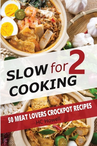 Slow Cooking for Two 50 Meat Lovers Crockpot Recipes