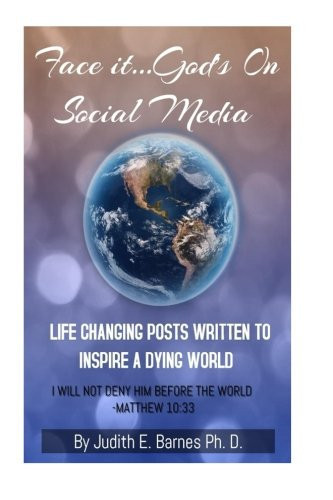 Face It. . God's on Social Media- I Will Not Deny Him Before the World-Matthew 10:33- LIFE CHANGING - WRITTEN to INSPIRE a DYING WORLD ? and to GLORIFY the ALL-CONSUMING CREATOR of HEAVEN and EARTH