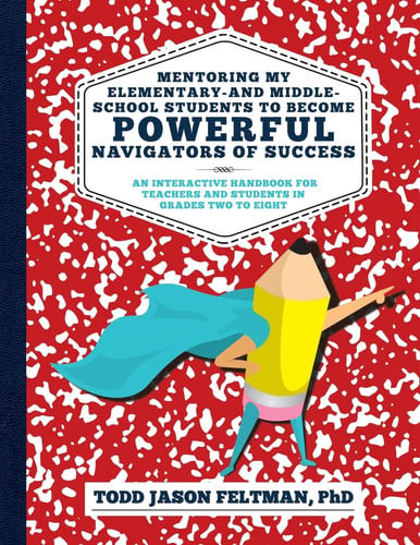 Mentoring My Elementary-And Middle-School Students to Become Powerful Navigators of Success An Interactive Handbook for Teachers and Students in Grades Two to Eight