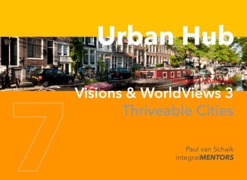 Urban Hub 7 Visions and WorldViews 3 - Thriveable Cities