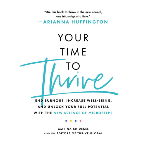 Your Time to Thrive Lib/E: End Burnout, Increase Well-Being, and Unlock Your Full Potential with the New Science of Microsteps