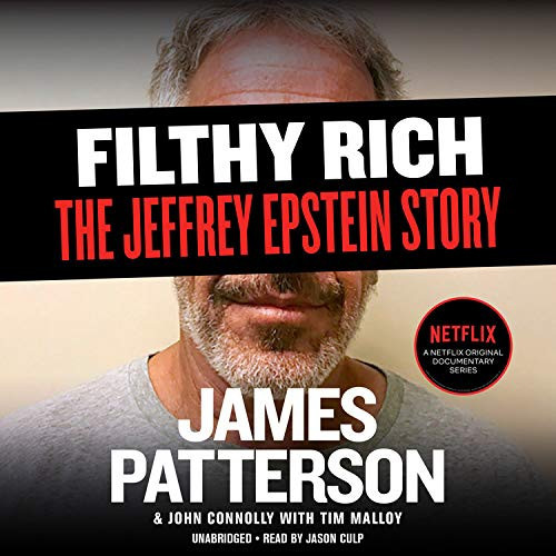 Filthy Rich: A Powerful Billionaire, the Sex Scandal that Undid Him, and All the Justice that Money Can Buy: The Shocking True Story of Jeffrey Epstein (James Patterson True Crime, 2)