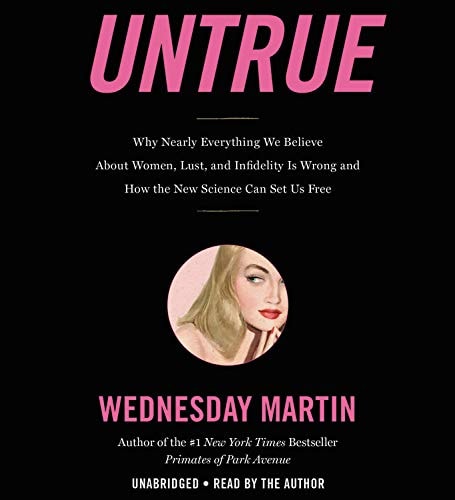 Untrue Lib/E: Why Nearly Everything We Believe About Women, Lust, and Infidelity Is Wrong and How the New Science Can Set Us Free