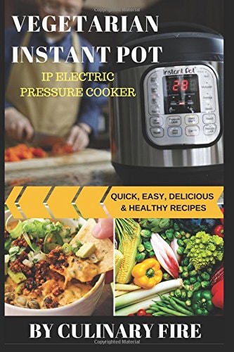 Vegetarian Instant Pot IP ELECTRIC PRESSURE COOKER-QUICK, EASY, DELICIOUS and HEALTHY RECIPES