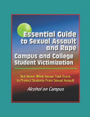 Essential Guide to Sexual Assault and Rape - Campus and College Student Victimization, Not Alone White House Task Force to Protect Students From Sexual Assault, Alcohol on Campus