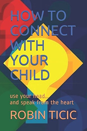 How to Connect with Your Child Use Your Head... and Speak from the Heart
