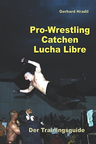 Pro-Wrestling - Catchen - Lucha Libre Der Trainingsguide