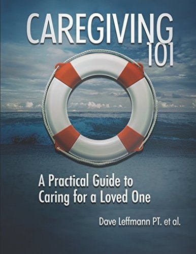 Caregiving 101 A Practical Guide to Caring for a Loved One
