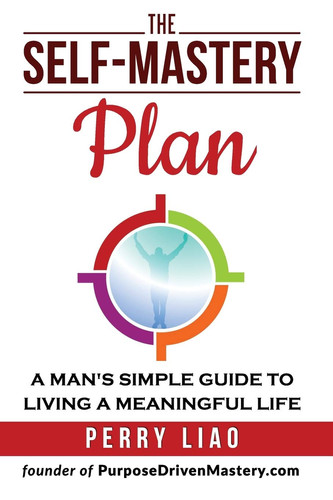 The Self-Mastery Plan A Man's Simple Guide to Living a Meaningful Life