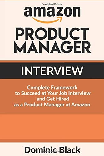 Amazon Product Manager Interview Complete Framework to Succeed at Your Job Interview and Get Hired As a Product Manager at Amazon