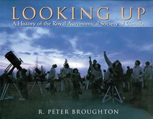 Looking Up: A History Of The Royal Astronomical Society Of Canada