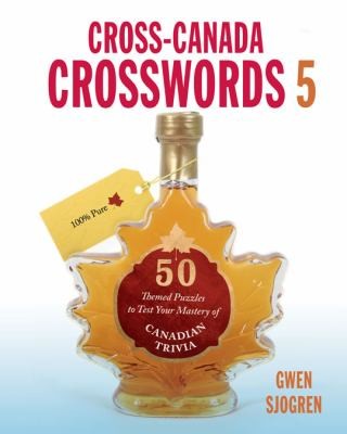 Crosscanada Crosswords 5: 50 Themed Puzzles to Test Your Mastery of Canadian Trivia