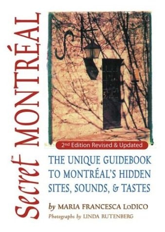 Secret Montreal: The Unique Guidebook to Montreal's Hidden Sites, Sounds, and Tastes (Secret Guide Series)