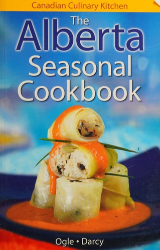 The Alberta Seasonal Cookbook History, Folklore and Recipes with a Twist