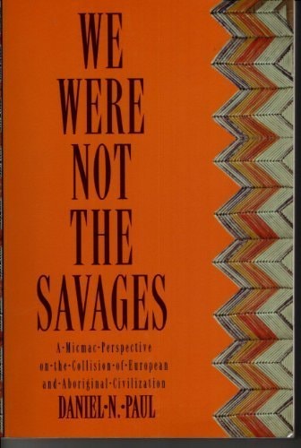 We Were Not the Savages: A Micmac Perspective on the Collision of European and Aboriginal Civilizations