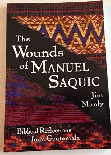 The Wounds of Manuel Saquic Biblical Reflections from Guatemala