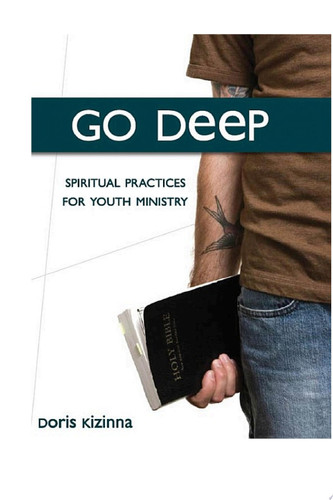 Go Deep Spiritual Practices for Youth Ministry