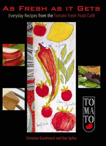 As Fresh As It Gets Everyday Recipes from the Tomato Fresh Food Café