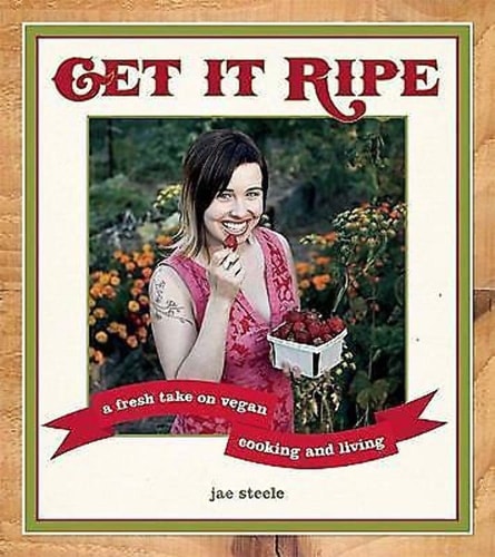Get It Ripe A Fresh Take on Vegan Cooking and Living