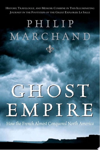 Ghost Empire How the French Almost Conquered North America